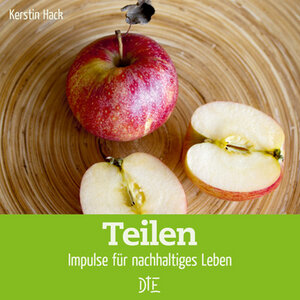 Teilen. Impulse für nachhaltiges Leben. Kerstin Hack - Down to Earth
