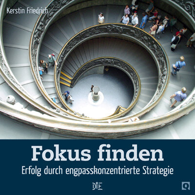 Fokus finden. Erfolg durch engpasskonzentrierte Strategie. Kerstin Friedrich - Down to Earth
